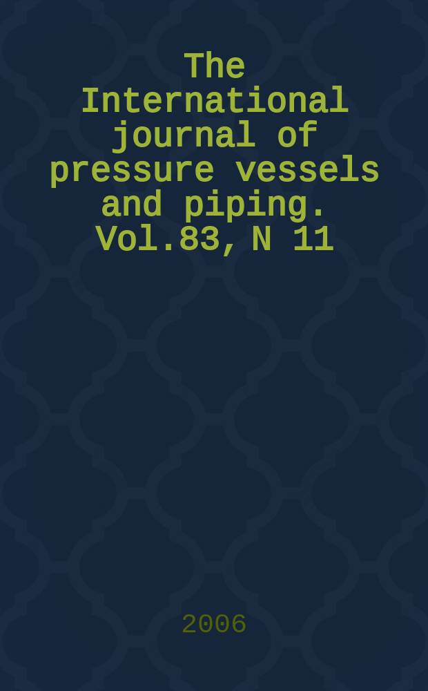 The International journal of pressure vessels and piping. Vol.83, N 11/12 : International conference on design, testing, assessment and safety of high temperature welded structures (2005; Hamburg). International...