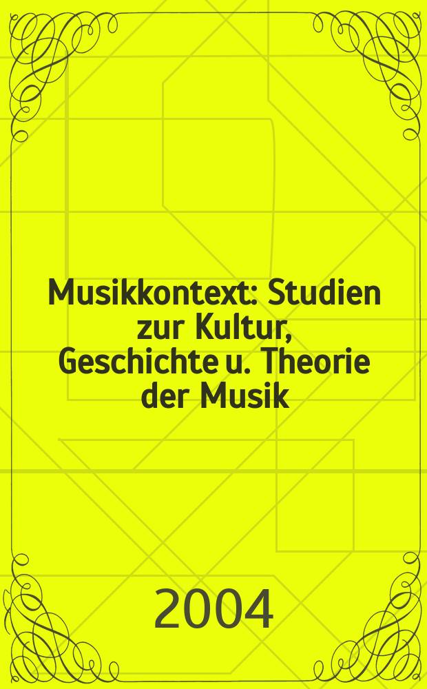 Musikkontext : Studien zur Kultur, Geschichte u. Theorie der Musik : Veröff. des Inst. für Analyse, Theorie u. Geschichte der Musik an der Univ. für Musik u. darstellende Kunst Wien