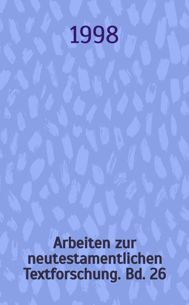 Arbeiten zur neutestamentlichen Textforschung. Bd. 26 : Text und Textwert der griechischen Handschriften des Neuen Testaments