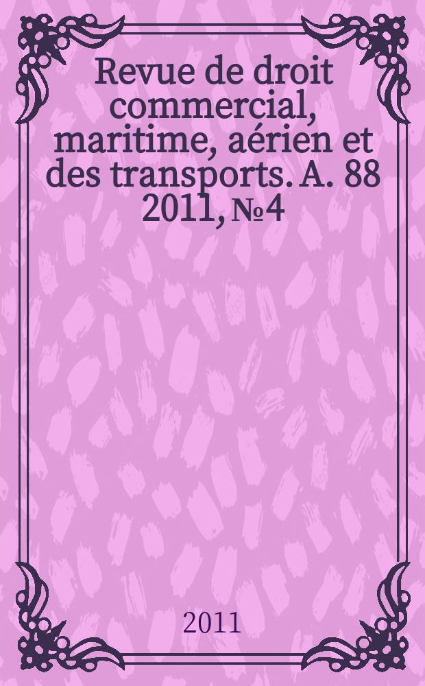 Revue de droit commercial, maritime, a&eacute;rien et des transports. A. 88 2011, № 4
