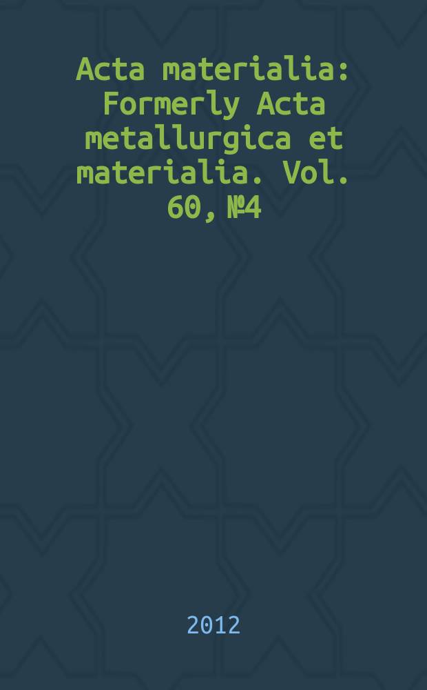 Acta materialia : Formerly Acta metallurgica et materialia. Vol. 60, № 4