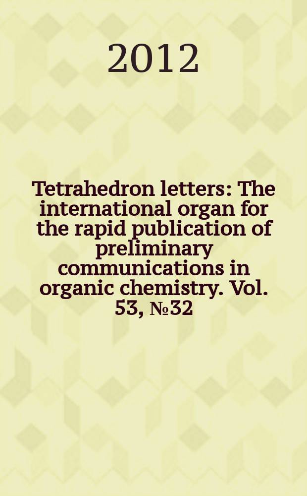 Tetrahedron letters : The international organ for the rapid publication of preliminary communications in organic chemistry. Vol. 53, № 32