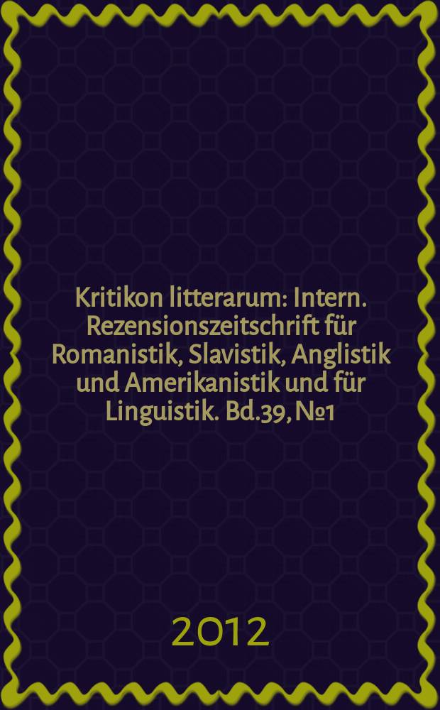 Kritikon litterarum : Intern. Rezensionszeitschrift für Romanistik, Slavistik, Anglistik und Amerikanistik und für Linguistik. Bd.39, № 1/2