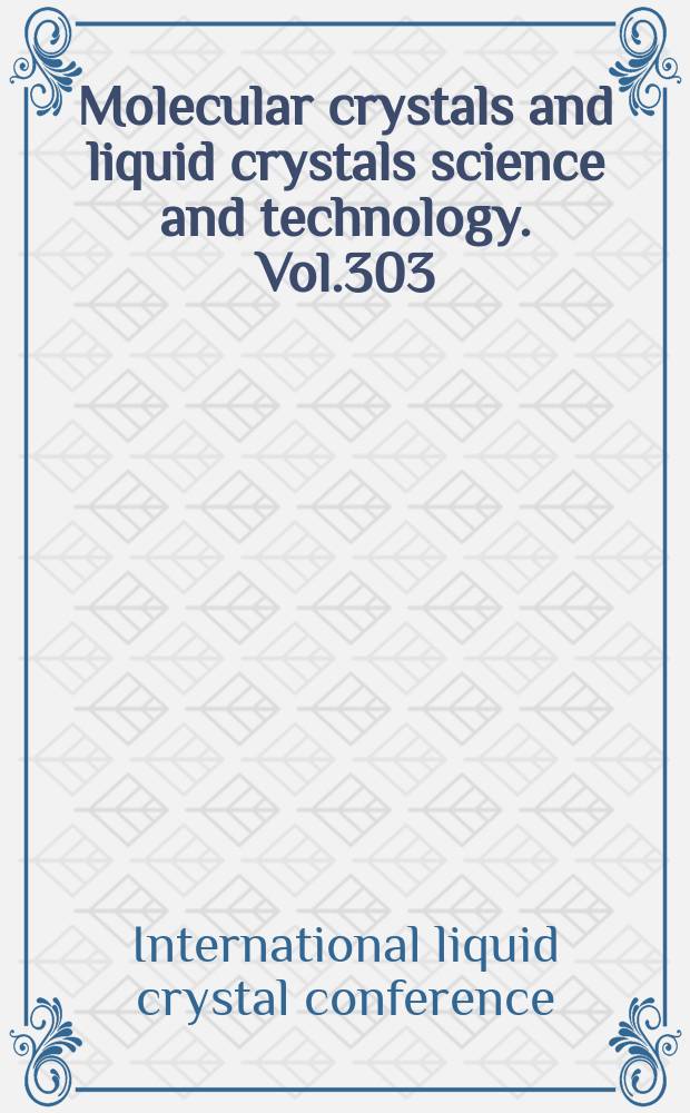 Molecular crystals and liquid crystals science and technology. Vol.303 : Proceedings of the 16th International liquid crystal conference, Kent, Ohio, USA, 24-28 June 1996