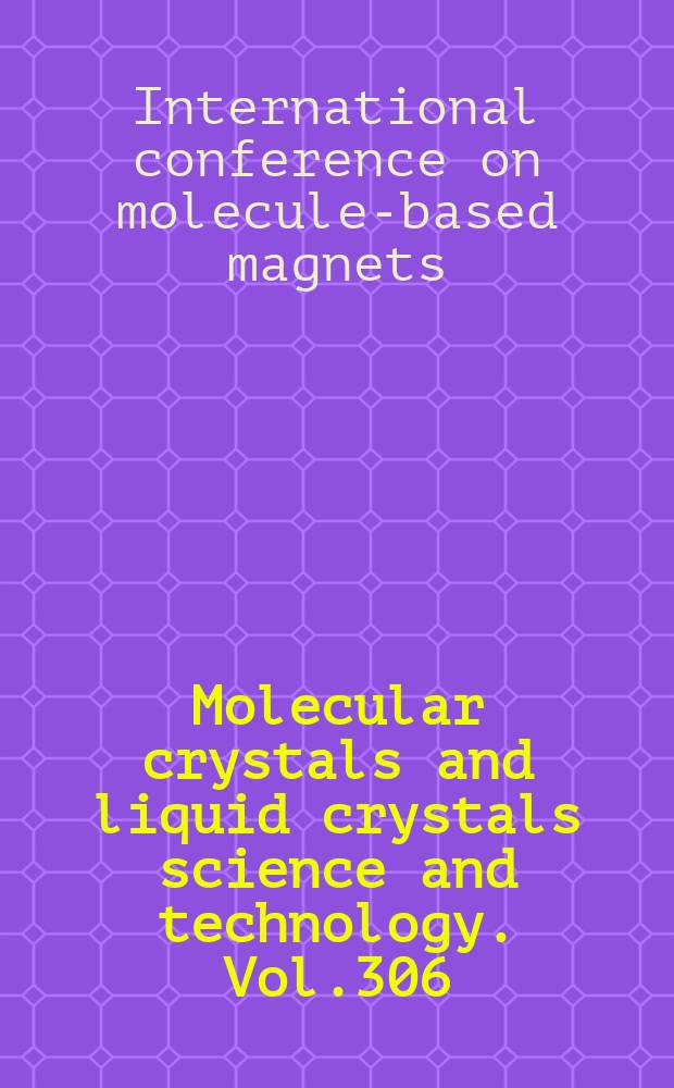 Molecular crystals and liquid crystals science and technology. Vol.306 : Proceedings of the Fifth International conference on molecule-based magnets, Osaka, Japan, 15-20 July, 1996