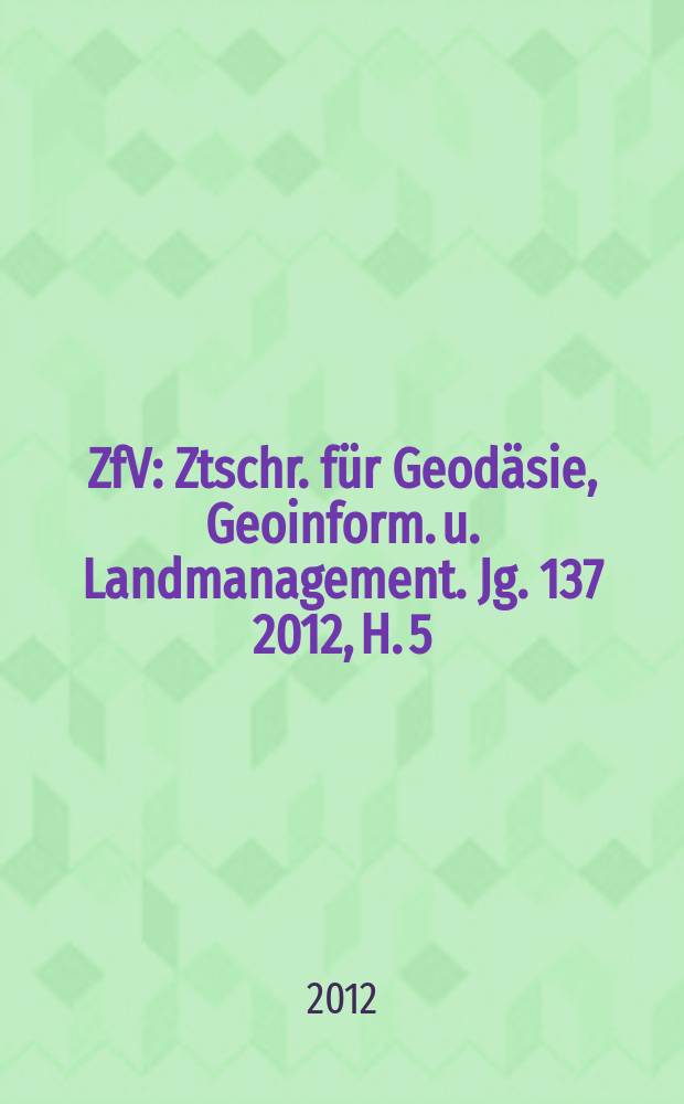 ZfV : Ztschr. für Geodäsie ,Geoinform. u. Landmanagement. Jg. 137 2012, H. 5