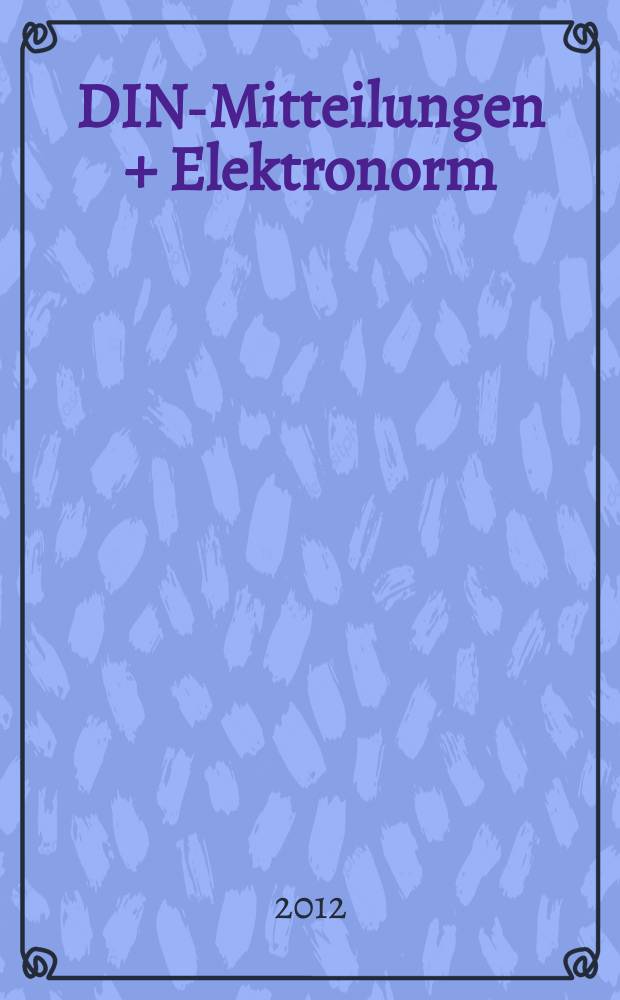 DIN-Mitteilungen + Elektronorm : Zentralorgan der deutschen Normung. Jg. 91 2012, H. 9