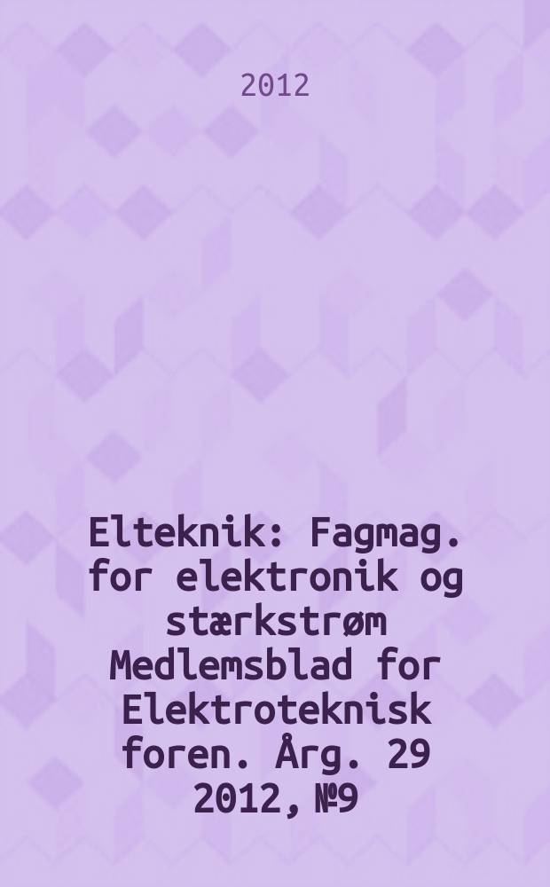 Elteknik : Fagmag. for elektronik og stærkstrøm Medlemsblad for Elektroteknisk foren. Årg. 29 2012, № 9