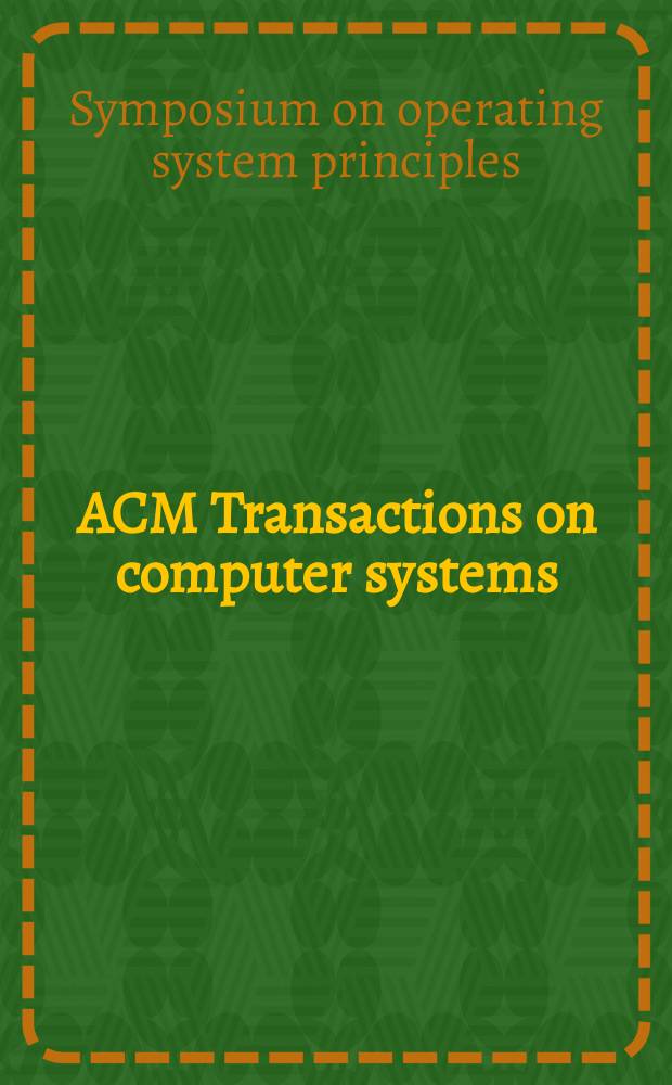 ACM Transactions on computer systems : A publ. of the Assoc. for computing machinery. Vol.23, №1 : 2003 Symposium on operating system principles special issue