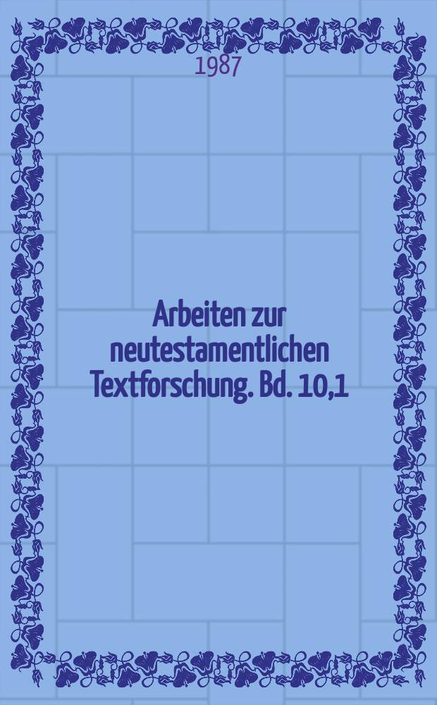 Arbeiten zur neutestamentlichen Textforschung. Bd. 10,1 : Text und Textwert der griechischen Handschriften des Neuen Testaments