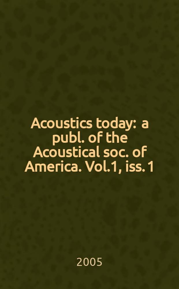 Acoustics today : a publ. of the Acoustical soc. of America. Vol.1, iss. 1