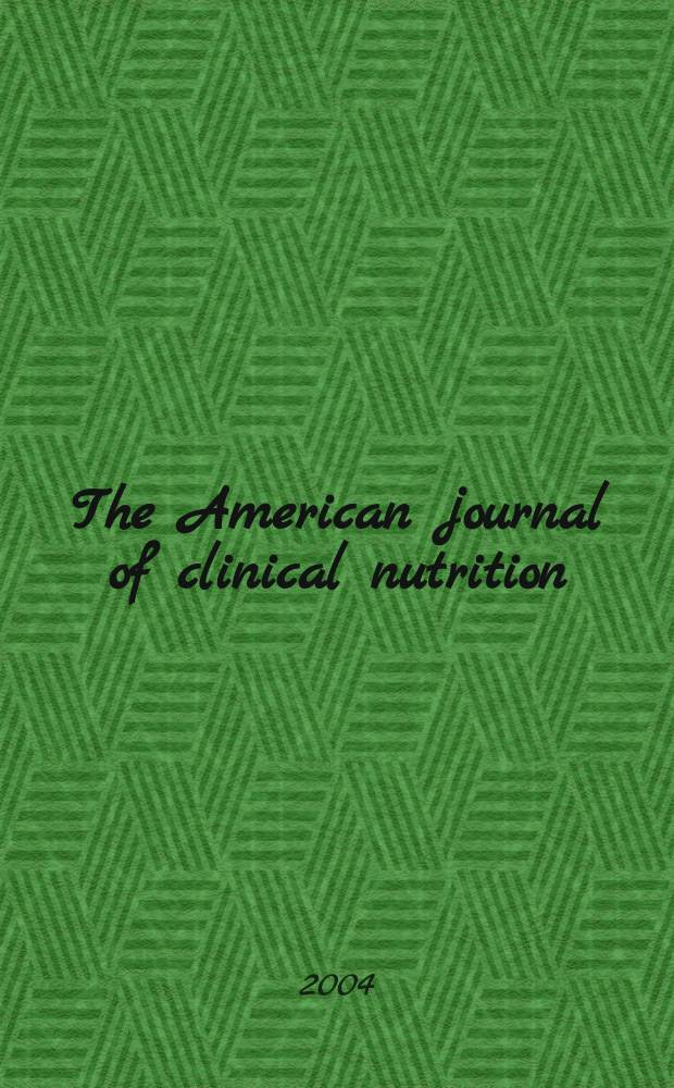 The American journal of clinical nutrition : A journal reporting the practical application of our world-wide knowledge of nutrition. Vol.79, №6
