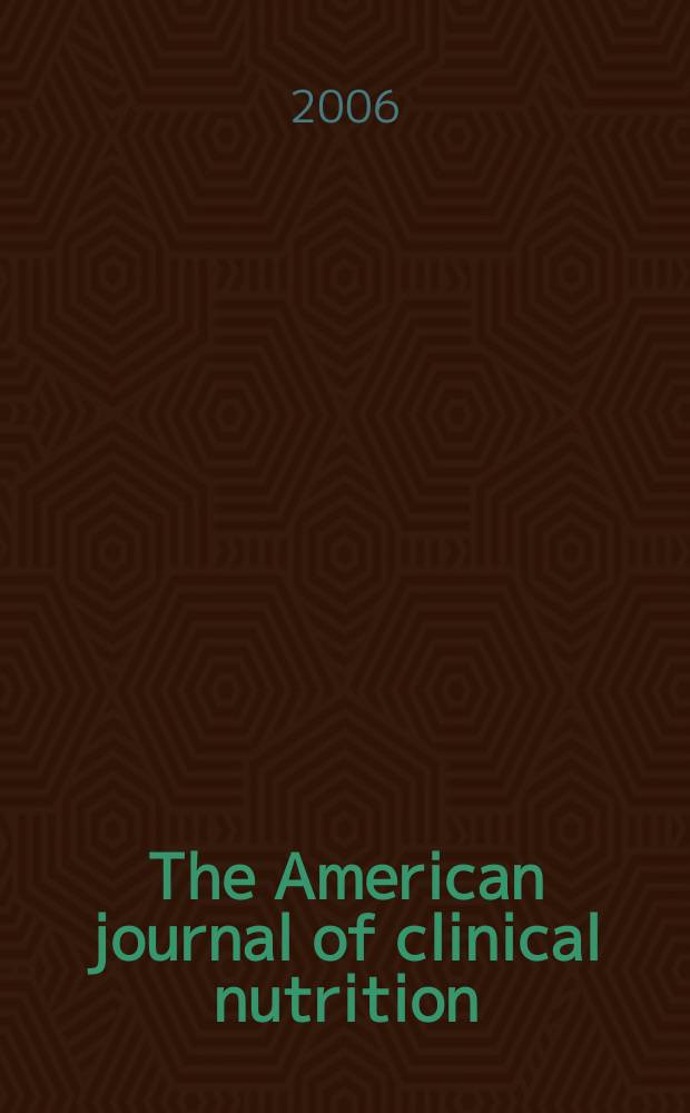 The American journal of clinical nutrition : A journal reporting the practical application of our world-wide knowledge of nutrition. Vol.84, №6