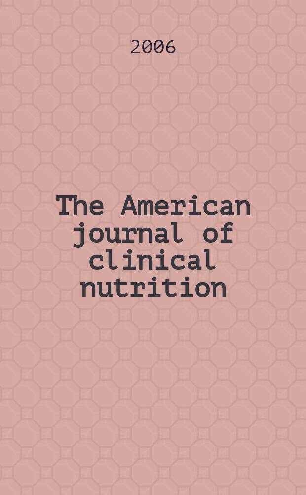 The American journal of clinical nutrition : A journal reporting the practical application of our world-wide knowledge of nutrition. 2006 к vol.83, №6 (S) : n-3 fatty acids