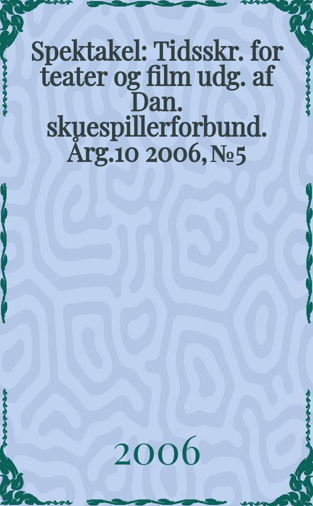 Spektakel : Tidsskr. for teater og film udg. af Dan. skuespillerforbund. Årg.10 2006, № 5