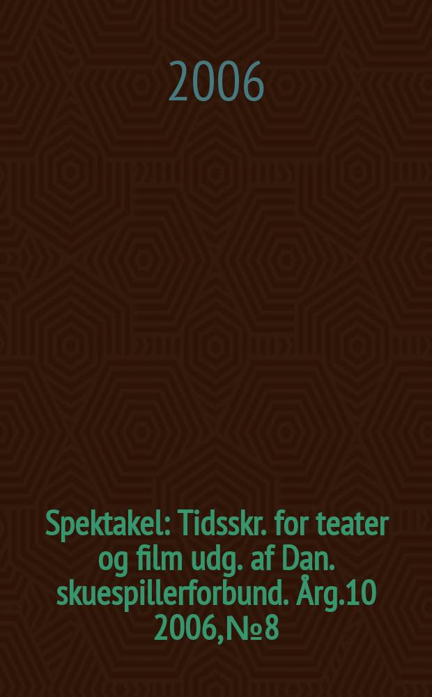 Spektakel : Tidsskr. for teater og film udg. af Dan. skuespillerforbund. [Årg.10] 2006, № 8