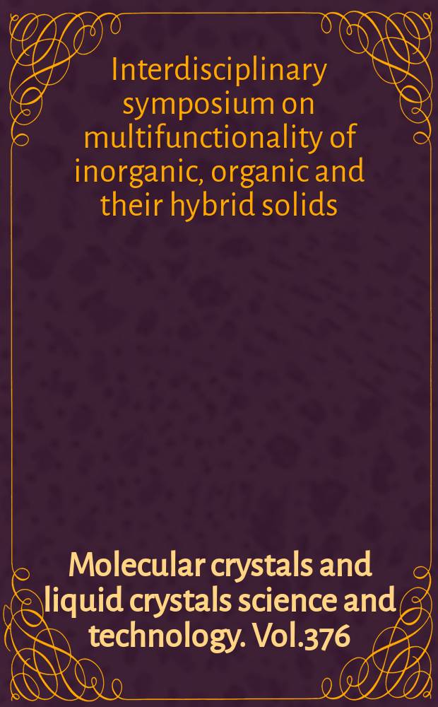 Molecular crystals and liquid crystals science and technology. Vol.376 : Proceedings of the Interdisciplinary symposium on multifunctionality of inorganic, organic, and their hybrid solids