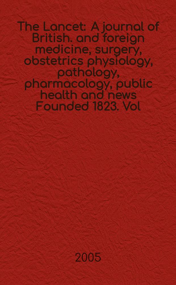 The Lancet : A journal of British. and foreign medicine, surgery, obstetrics physiology, pathology, pharmacology , public health and news Founded 1823. Vol.365, №9478