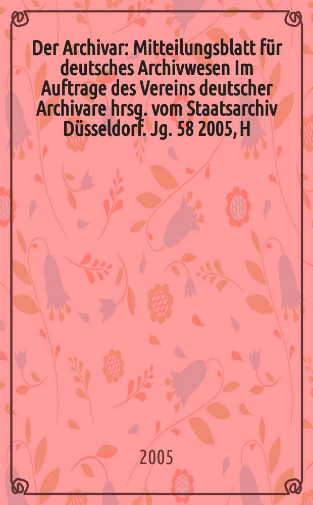 Der Archivar : Mitteilungsblatt f&uuml;r deutsches Archivwesen Im Auftrage des Vereins deutscher Archivare hrsg. vom Staatsarchiv D&uuml;sseldorf. Jg. 58 2005, H. 2