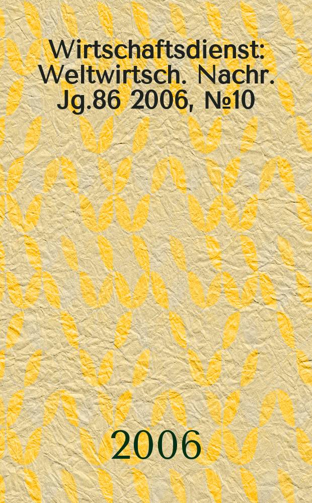 Wirtschaftsdienst : Weltwirtsch. Nachr. Jg.86 2006, №10