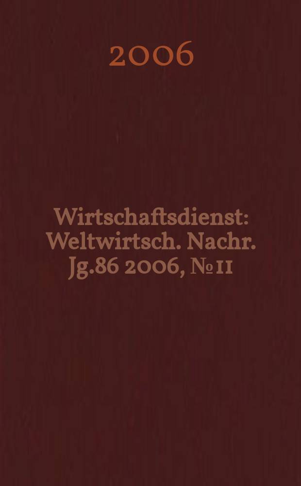 Wirtschaftsdienst : Weltwirtsch. Nachr. Jg.86 2006, №11