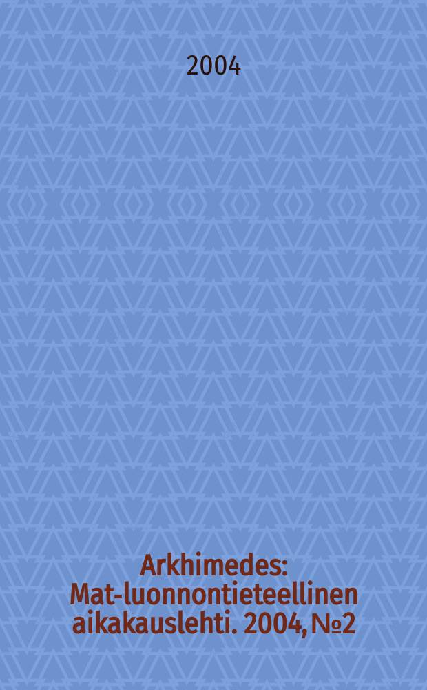 Arkhimedes : Mat.- luonnontieteellinen aikakauslehti. 2004, №2