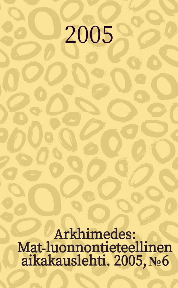 Arkhimedes : Mat.- luonnontieteellinen aikakauslehti. 2005, №6