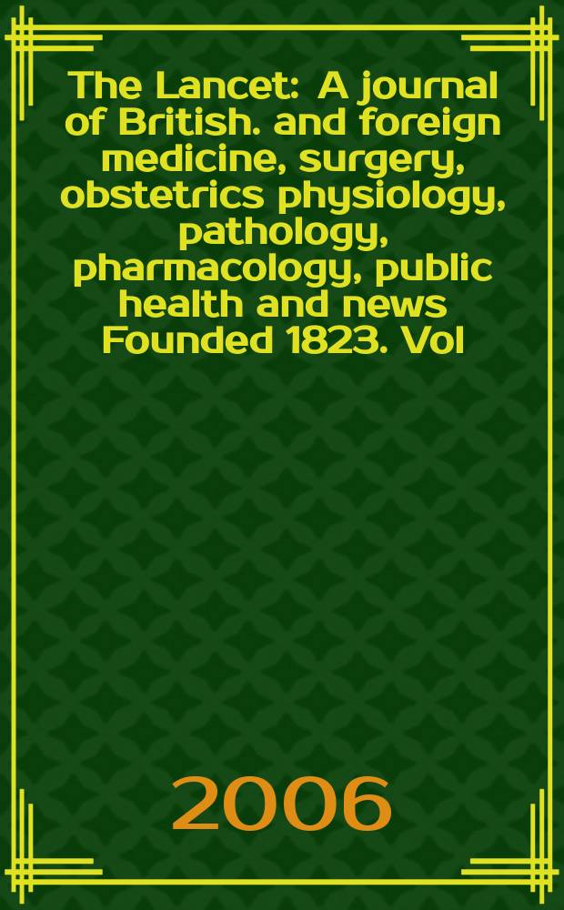 The Lancet : A journal of British. and foreign medicine, surgery, obstetrics physiology, pathology, pharmacology , public health and news Founded 1823. Vol.367, №9527