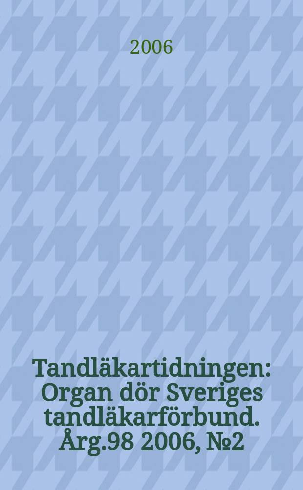 Tandläkartidningen : Organ dör Sveriges tandläkarförbund. Årg.98 2006, №2