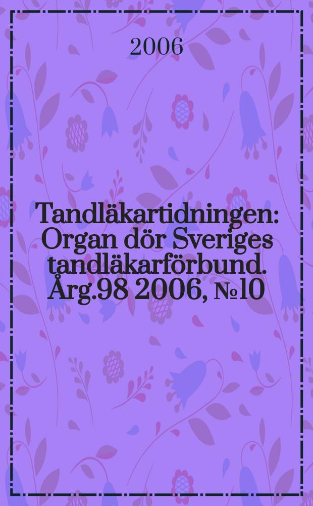Tandläkartidningen : Organ dör Sveriges tandläkarförbund. Årg.98 2006, №10