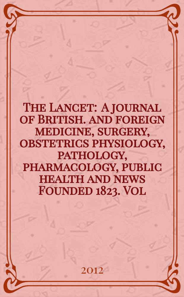 The Lancet : A journal of British. and foreign medicine, surgery, obstetrics physiology, pathology, pharmacology , public health and news Founded 1823. Vol. 380, № 9848