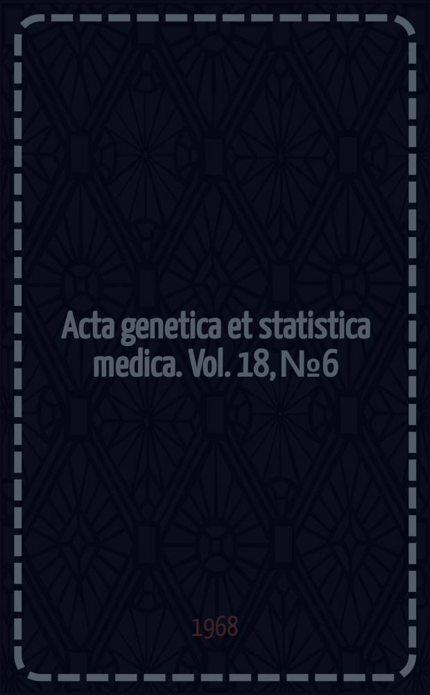 Acta genetica et statistica medica. Vol. 18, № 6