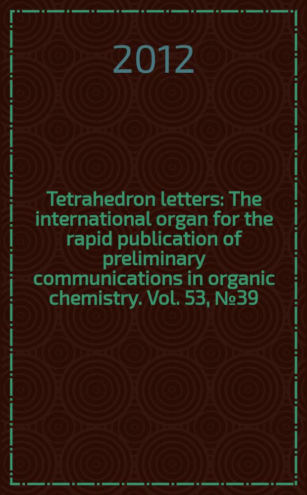Tetrahedron letters : The international organ for the rapid publication of preliminary communications in organic chemistry. Vol. 53, № 39