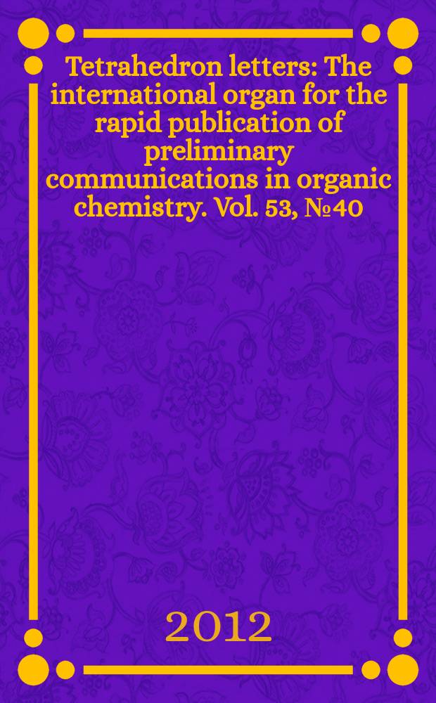 Tetrahedron letters : The international organ for the rapid publication of preliminary communications in organic chemistry. Vol. 53, № 40