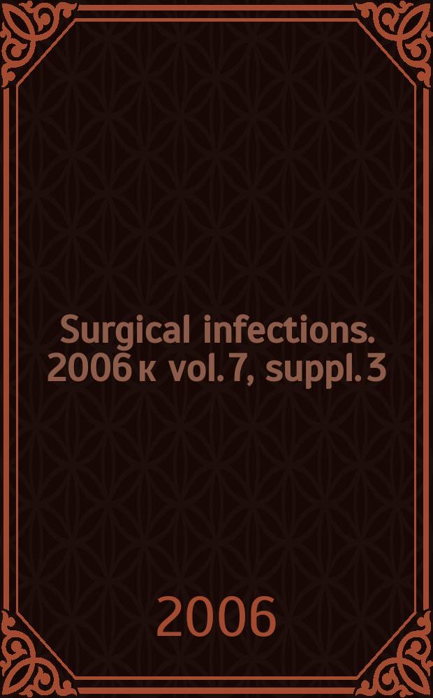 Surgical infections. 2006 к vol. 7, suppl. 3 : Current issues in the prevention and management of surgical site infection