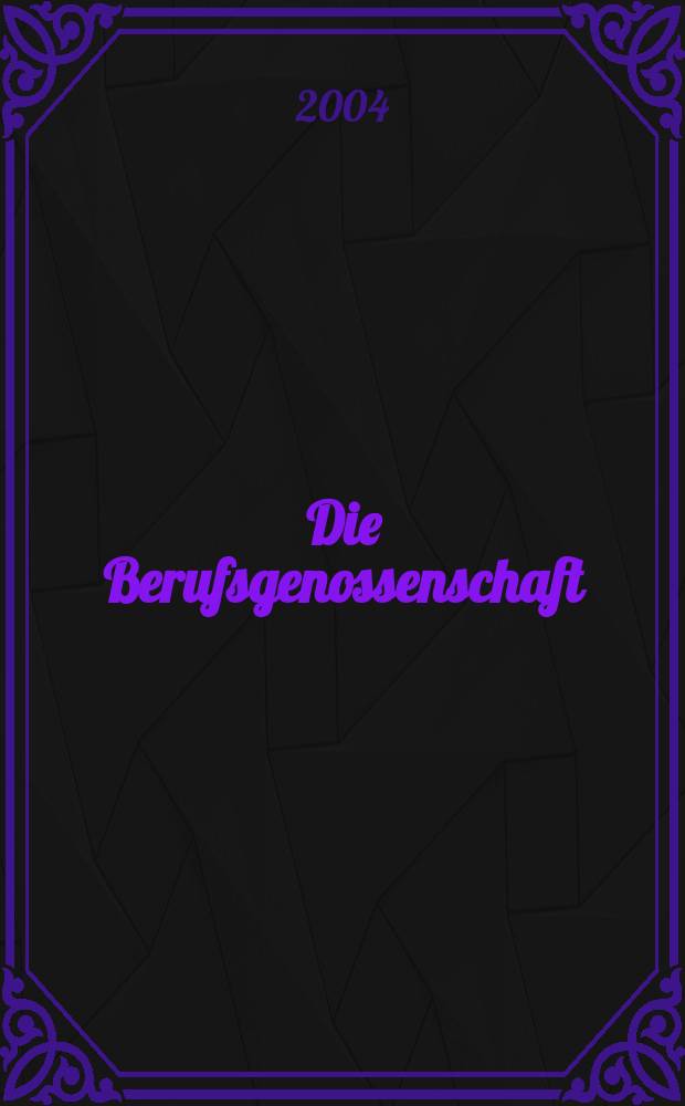 Die Berufsgenossenschaft : Zeitschrift für Unfallversicherung und Betriebssicherheit. 2004, №2