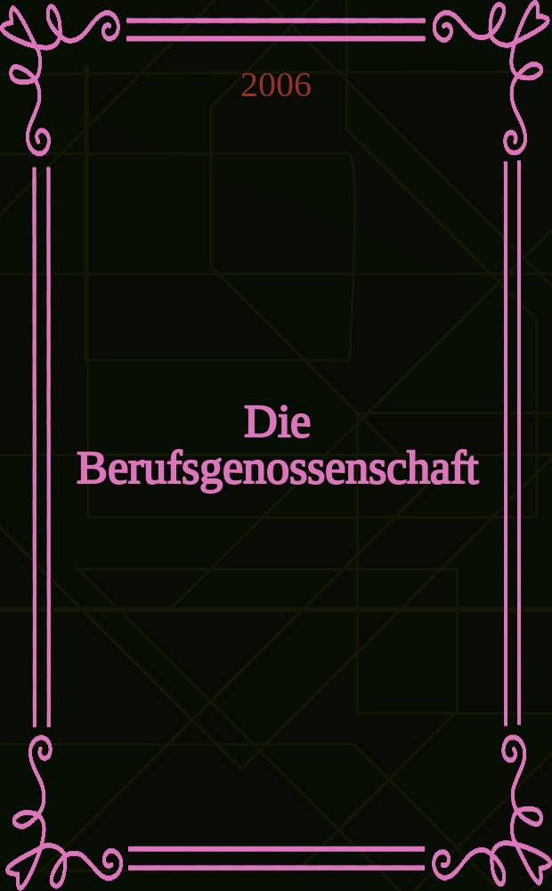 Die Berufsgenossenschaft : Zeitschrift für Unfallversicherung und Betriebssicherheit. 2006, №6