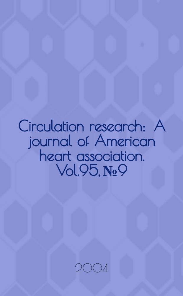 Circulation research : A journal of American heart association. Vol.95, №9