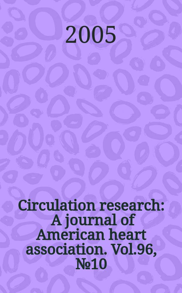 Circulation research : A journal of American heart association. Vol.96, №10