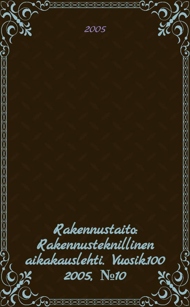 Rakennustaito : Rakennusteknillinen aikakauslehti. Vuosik.100 2005, №10