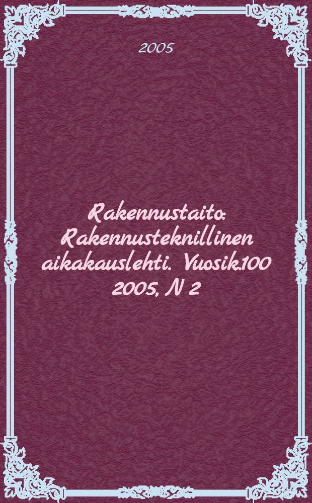 Rakennustaito : Rakennusteknillinen aikakauslehti. Vuosik.100 2005, N 2