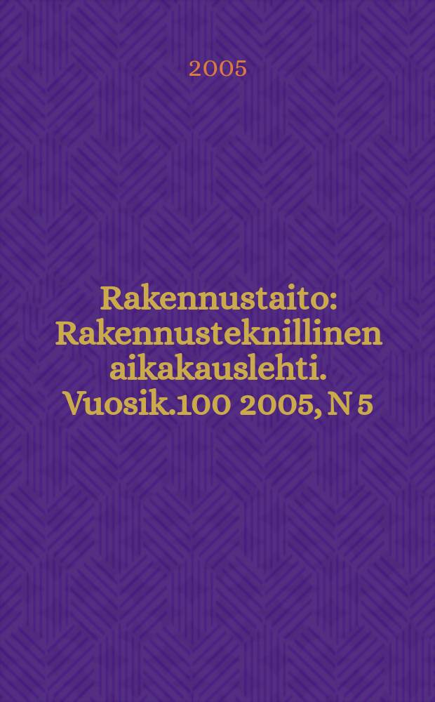 Rakennustaito : Rakennusteknillinen aikakauslehti. Vuosik.100 2005, N 5