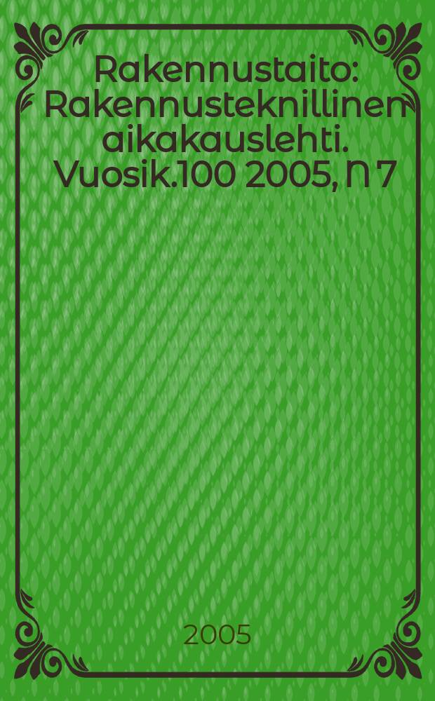 Rakennustaito : Rakennusteknillinen aikakauslehti. Vuosik.100 2005, N 7