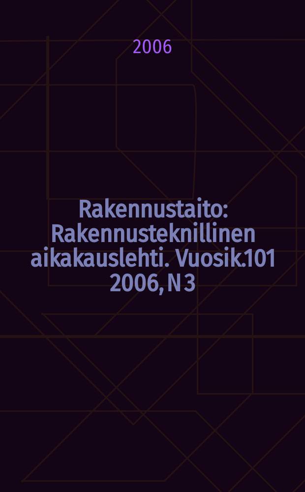 Rakennustaito : Rakennusteknillinen aikakauslehti. Vuosik.101 2006, N 3