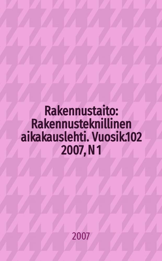 Rakennustaito : Rakennusteknillinen aikakauslehti. Vuosik.102 2007, N 1
