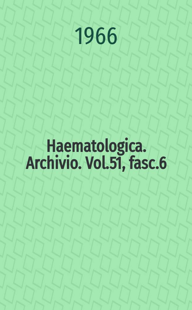 Haematologica. Archivio. Vol.51, fasc.6