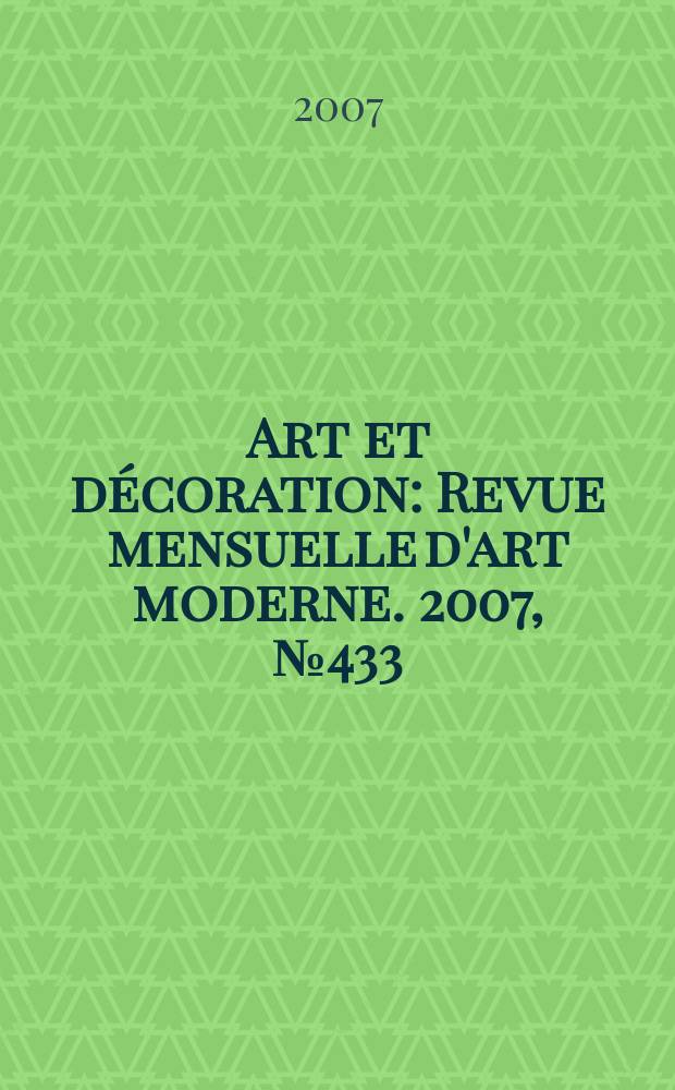 Art et décoration : Revue mensuelle d'art moderne. 2007, №433