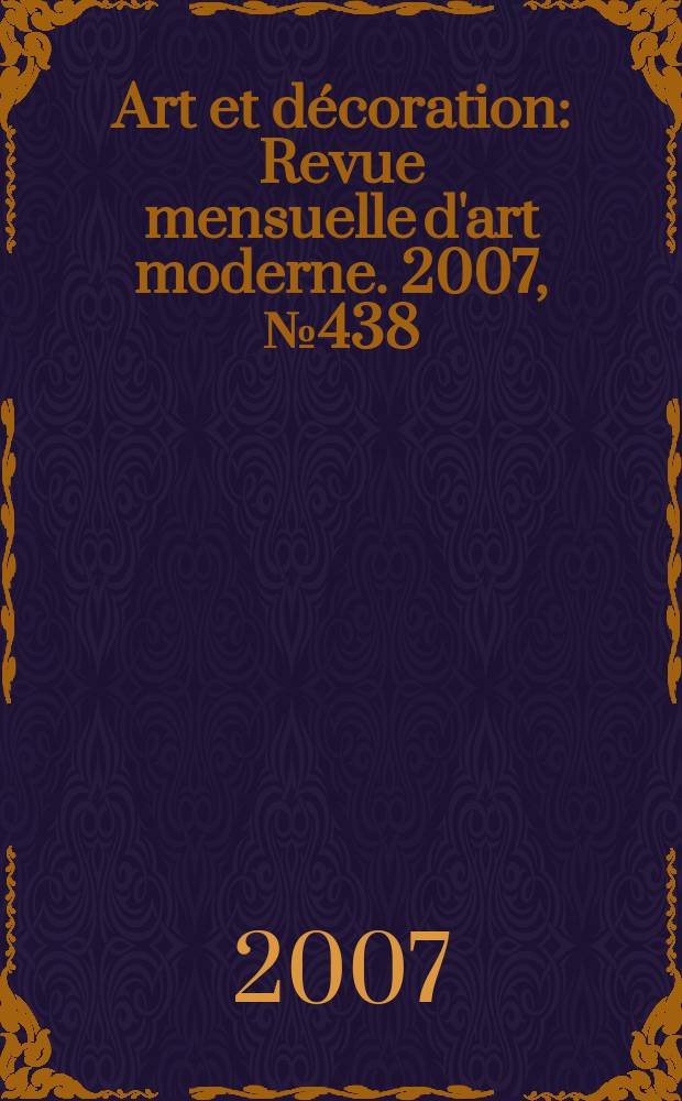 Art et d&eacute;coration : Revue mensuelle d'art moderne. 2007, №438