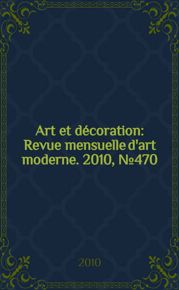 Art et décoration : Revue mensuelle d'art moderne. 2010, № 470