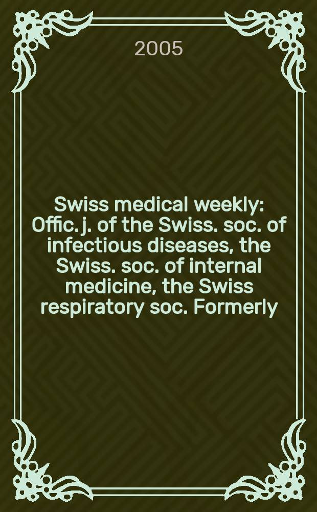 Swiss medical weekly : Offic. j. of the Swiss. soc. of infectious diseases, the Swiss. soc. of internal medicine, the Swiss respiratory soc. Formerly: Schweiz. med. Wochenschr. Vol.135, №5